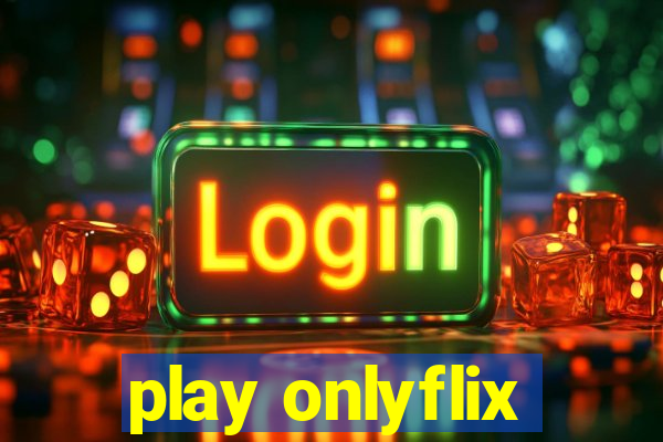 play onlyflix